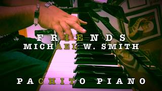 quotFriendsquot Michael W Smith Piano Cover Pachito Piano [upl. by Trina]