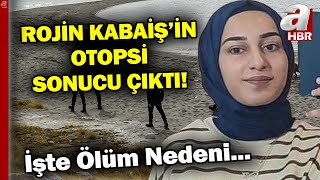 Rojin Kabaişin Otopsi Raporunda Kesin Ölüm Nedeni Açıklandı  A Haber [upl. by Delilah]