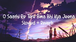 O Saathi Re Tere Bina Bhi Kya Jeena  Slowedreverb version [upl. by Iilek519]