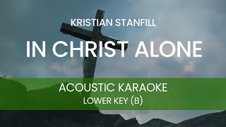 Kristian Stanfill  In Christ Alone Acoustic Karaoke Backing Track LOWER KEY  B [upl. by Aelrac]