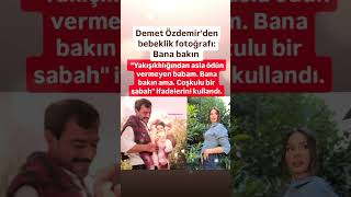 DEMET ÖZDEMİR BEBEKLİK FOTOĞRAFI BANA BAKIN YAKIŞIKLILIĞINDA ASLA ÖDÜN VERMEYEN BABAM [upl. by Nyledaj]