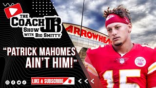 PATRICK MAHOMES AINT HIM  THE COACH JB SHOW WITH BIG SMITTY [upl. by Yeldua163]