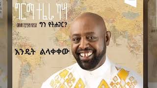 Girma Teferaግርማ ተፈራ quotእንዴት ልላቀቀውquot2023 New Album [upl. by Bernardo]