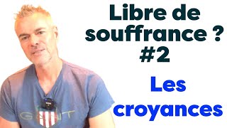 Libre de souffrance  2  Les croyances [upl. by Voss]