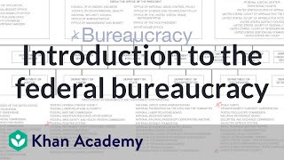 Introduction to the federal bureaucracy  US government and civics  Khan Academy [upl. by Arndt]