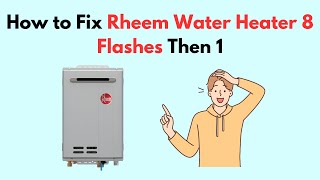 How to Fix Rheem Water Heater 8 Flashes Then 1 [upl. by Durand687]