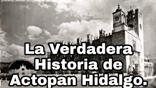 LA VERDADERA HISTORIA DE ACTOPAN HIDALGO [upl. by Einafpets]