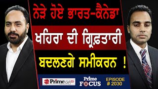 Prime Focus 2030  ਨੇੜੇ ਹੋਏ ਭਾਰਤਕੈਨੇਡਾ  ਖਹਿਰਾ ਦੀ ਗ੍ਰਿਫ਼ਤਾਰੀ  ਬਦਲਣਗੇ ਸਮੀਕਰਨ [upl. by Jeromy686]