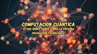 La Computación Cuántica Explicada Todo lo que Debes Saber sobre la Próxima Revolución Tecnológica [upl. by Dorie]