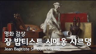 명화 감상 주방용품으로 정물화를 그린 프랑스 화가  장 밥티스트 시메옹 샤르댕  Jean Baptiste Simeon Chardin [upl. by Sansone967]