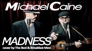 Michael Caine  Madness cover version By the Bed amp Breakfast Men [upl. by Elidad725]