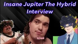 The Insane Jupiter The Hybrid Interview [upl. by Fiora]