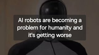 AI robots are becoming a problem for humanity and its getting worse [upl. by Gerek476]