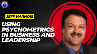 Using Psychometrics in Business and Leadership with Jeff Harnois [upl. by Uolymme]