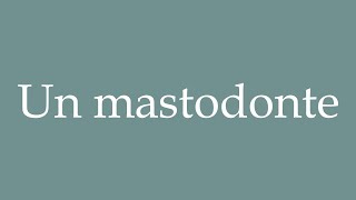 How to Pronounce Un mastodonte A mastodon Correctly in French [upl. by Annaya]