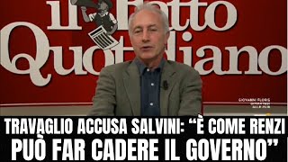 TRAVAGLIO ACCUSA SALVINI “PUÒ FAR CADERE IL GOVERNO È COME RENZI” [upl. by Beghtol]