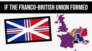 What If The FrancoBritish Union Formed  Alternate History [upl. by Knowle]