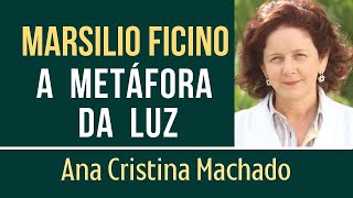 MARSILIO FICINO E A METÁFORA DA LUZ Ana Cristina Machado da Nova Acrópole [upl. by Allekram]