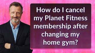 How do I cancel my Planet Fitness membership after changing my home gym [upl. by Barvick]