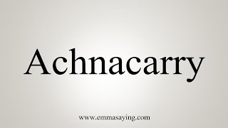 How To Say Achnacarry [upl. by Ebanreb986]