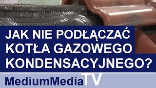 Jak nie podłączać kotła gazowego kondensacyjnego [upl. by Idleman846]