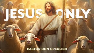 Jesus Only  Pastor Don Greulich [upl. by Enitsirhc]