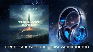 The Last Cycle  A Fulllength Science Fiction Audiobook  The Skyward Saga Book 6 [upl. by Hafeetal83]