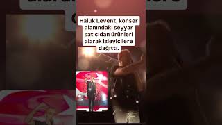 HALUK LEVENT KONSER ALANINDAKİ SEYYAR SATICIDAN ÜRÜNLERİ ALARAK İZLEYİCİLERE DAĞITTI GÜZEL YÜREKLİ [upl. by Eilliw]