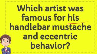 Which artist was famous for his handlebar mustache and eccentric behavior [upl. by Zeph]