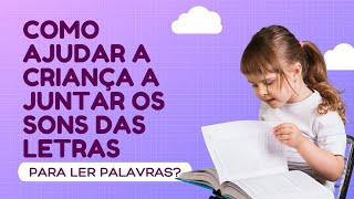 Como ajudar a criança a juntar os sons das letras para ler palavras [upl. by Groveman]