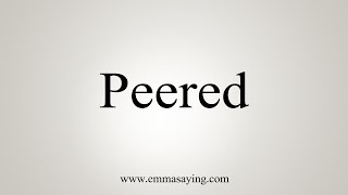 How To Say Peered [upl. by Aleahc]