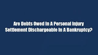 Are Debts Owed In A Personal Injury Settlement Dischargeable In A Bankruptcy [upl. by Sybyl]