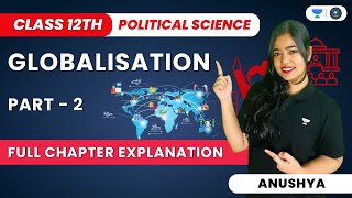 Globalisation  Full Chapter Explanation  Part 2  Class 12 Political Science  Anushya [upl. by Dugaid17]