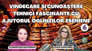 VINDECARE ȘI CUNOAȘTERE  TEHNICI FASCINANTE CU AJUTORUL OGLINZILOR ESENIENE CU FLORENTINA MATEESCU [upl. by Jobey]