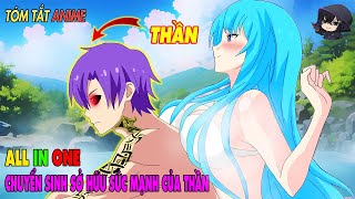 All In One  Chuyển sinh thức tỉnh luôn Sức Mạnh của Thần với kỹ năng LV MAX Bá VL  Tóm tắt anime [upl. by Einnor]