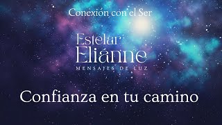 Confianza en tu camino Mensajes seresdeluz 🌟 Estelar Eliánne ✨ Conexión con el Ser 🌟 [upl. by Hsan]