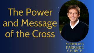 The Power and Message of the Cross  Sermons Parkside Church [upl. by Naelcm]