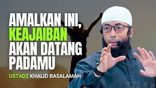 AMALKAN INI KEAJAIBAN AKAN DATANG PADAMU  USTADZ KHALID BASALAMAH [upl. by Oigile324]