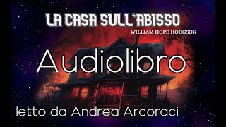 LA CASA SULL ABISSO William HH  audiolibro letto da Andrea Arcoraci [upl. by Idola]