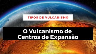 Quais são os Tipos de Vulcanismos  O Vulcanismo de Centros de Expansão [upl. by Zahavi]