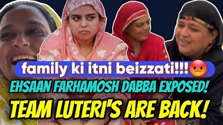 TEAM LUTERIS ARE BACK😱FAMILY KI ITNi BEIZZATI😱EHSAAN FARHAMOSH DABBA EXPOSED😡sabaibrahim [upl. by Netneuq941]