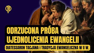 Odrzucona próba ujednolicenia Ewangelii Diatessaron i tradycja ewangeliczna w II w [upl. by Selda204]