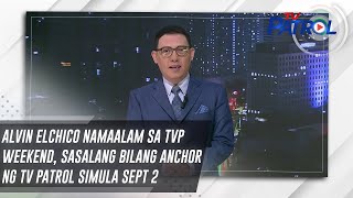 Alvin Elchico namaalam sa TVP Weekend sasalang bilang anchor ng TV Patrol simula Sept 2  TV Patrol [upl. by Audris]