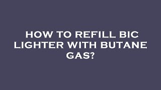 How to refill bic lighter with butane gas [upl. by Adirahs791]