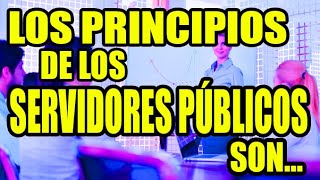 LOS PRINCIPIOS DE LOS SERVIDORES PÚBLICOS SON [upl. by Celtic]