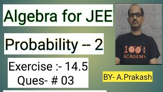 Algebra for JEE “ Probability2 “ Exercise 145  Question 03  JEE MATHS ​⁠Atma Academy [upl. by Yllod]