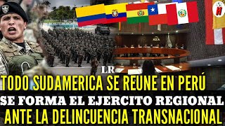 Desde PERÚ se Reune Todo Sudamerica para Formar el EJERCITO REGIONAL ante la Delincuencia [upl. by Kealey]