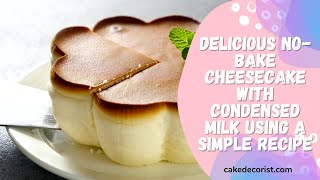 Delicious No Bake Cheesecake With Condensed Milk Using A Simple Recipe [upl. by Elleina]