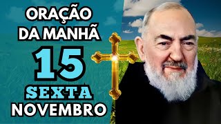 Oração da Manhã dia 15 de Novembro por Proteção e Paz neste Feriado de sexta  Padre Pio Oração [upl. by Eilrac651]