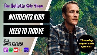 The Holistic Kids’ Show NYT Best Selling Author Chris Kresser Nutrients Kids Need to Thrive [upl. by Oner]